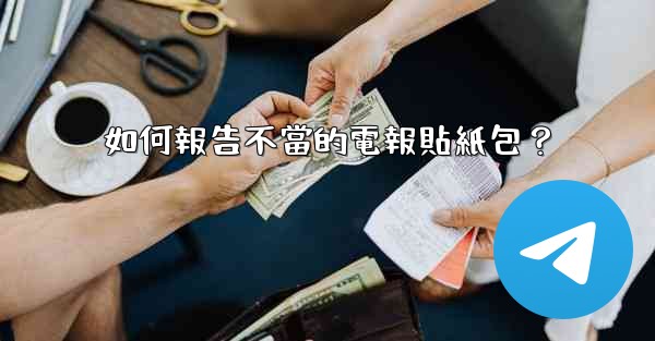 如何報告不當的電報貼紙包？