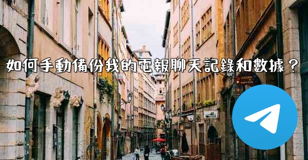 <b>如何手動備份我的電報聊天記錄和數據？</b>