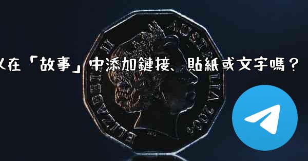 電報可以在「故事」中添加鏈接、貼紙或文字嗎？