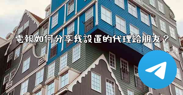 電報如何分享我設置的代理給朋友？