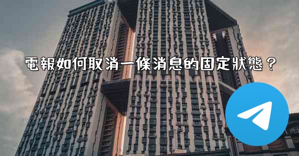 電報如何取消一條消息的固定狀態？