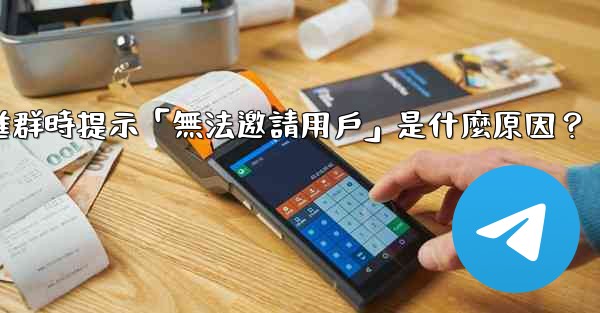 邀請電報好友進群時提示「無法邀請用戶」是什麼原因？