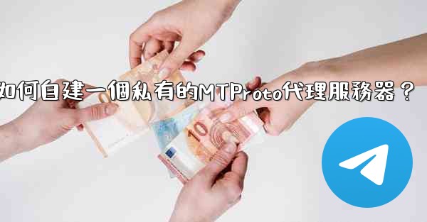 <b>電報如何自建一個私有的MTProto代理服務器？</b>
