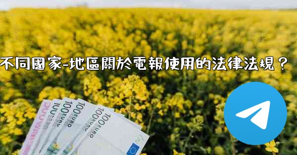 <b>如何遵守不同國家-地區關於電報使用的法律法規？</b>