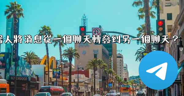 如何讓我的電報機器人將消息從一個聊天轉發到另一個聊天？