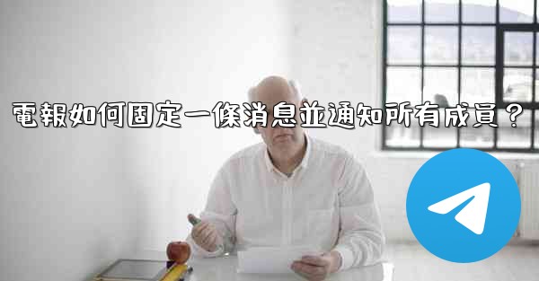 <b>電報如何固定一條消息並通知所有成員？</b>