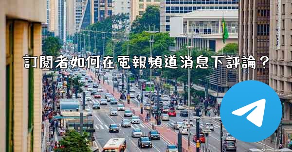 訂閱者如何在電報頻道消息下評論？