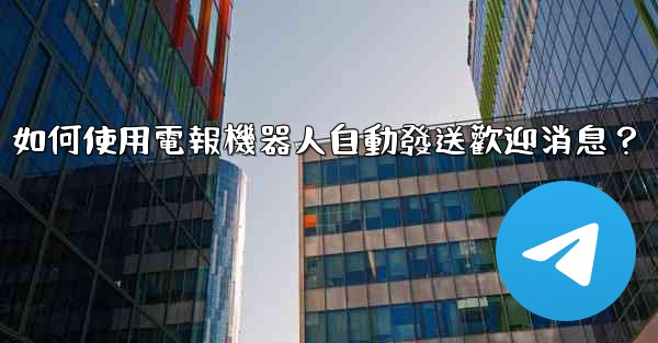 如何使用電報機器人自動發送歡迎消息？