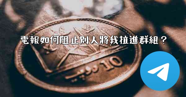 電報如何阻止別人將我拉進群組？