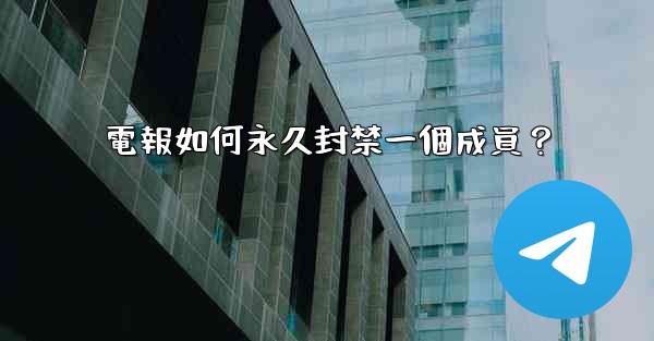 電報如何永久封禁一個成員？