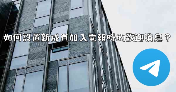 如何設置新成員加入電報時的歡迎消息？