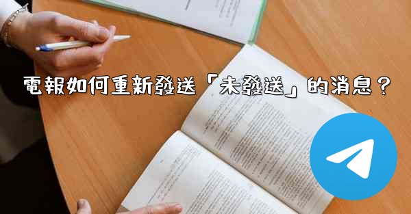 <b>電報如何重新發送「未發送」的消息？</b>