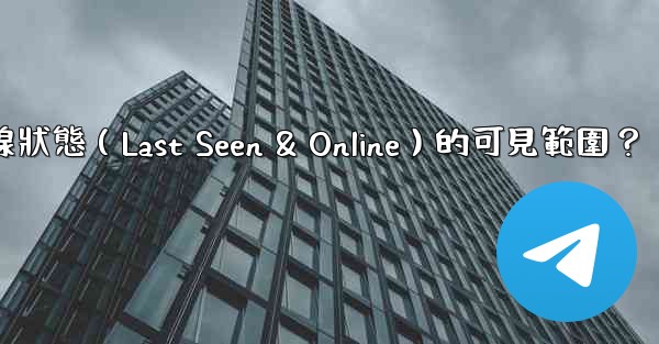 <b>電報如何設置在線狀態（Last Seen & Online）的可見範圍？</b>
