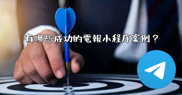 有哪些成功的電報小程序案例？