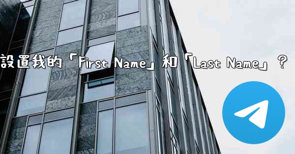 在電報如何設置我的「First Name」和「Last Name」？