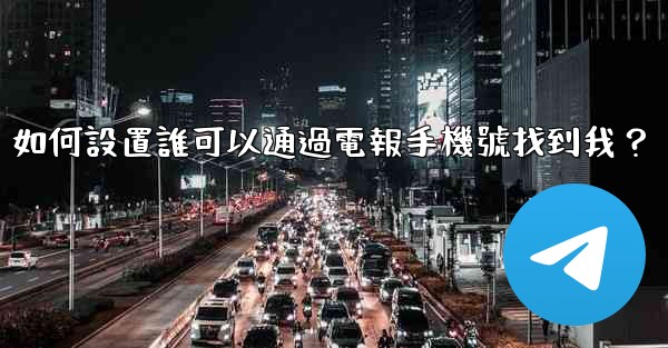 如何設置誰可以通過電報手機號找到我？