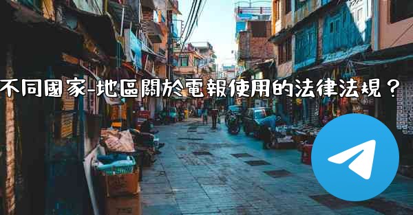 如何遵守不同國家-地區關於電報使用的法律法規？