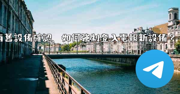 沒有舊設備確認，如何強制登入電報新設備？