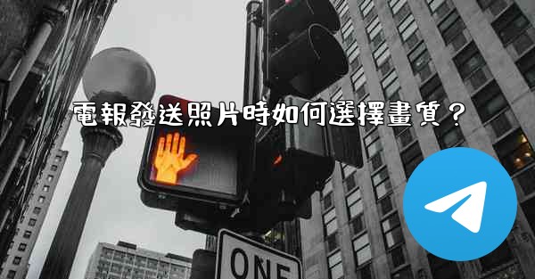 電報發送照片時如何選擇畫質？