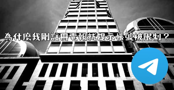 為什麼我剛註冊電報就提示帳號被限制？