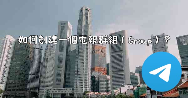 如何創建一個電報群組（Group）？