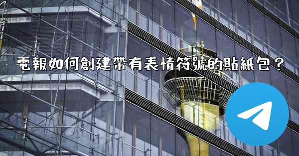 <b>電報如何創建帶有表情符號的貼紙包？</b>