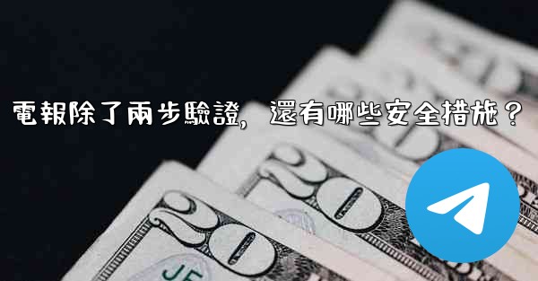 電報除了兩步驗證，還有哪些安全措施？