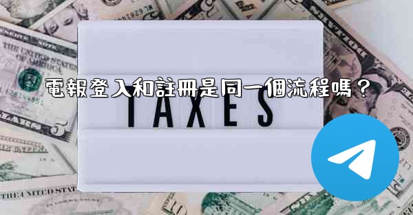 電報登入和註冊是同一個流程嗎？