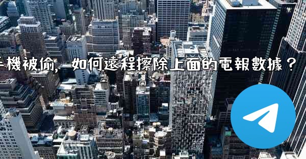 如果我的手機被偷，如何遠程擦除上面的電報數據？