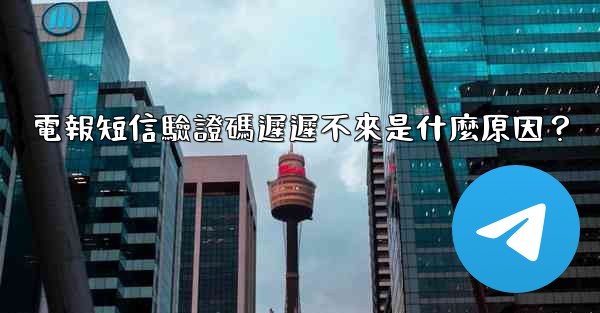 電報短信驗證碼遲遲不來是什麼原因？