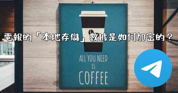 電報的「本地存儲」數據是如何加密的？