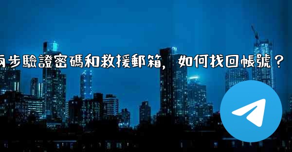 我忘記了電報兩步驗證密碼和救援郵箱，如何找回帳號？
