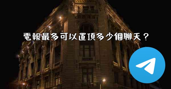 電報最多可以置頂多少個聊天？