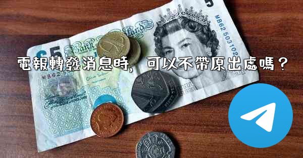 電報轉發消息時，可以不帶原出處嗎？