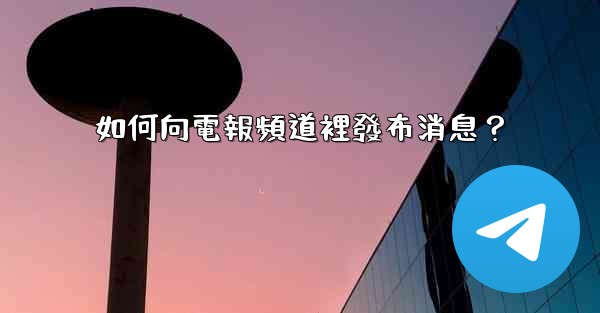 如何向電報頻道裡發布消息？