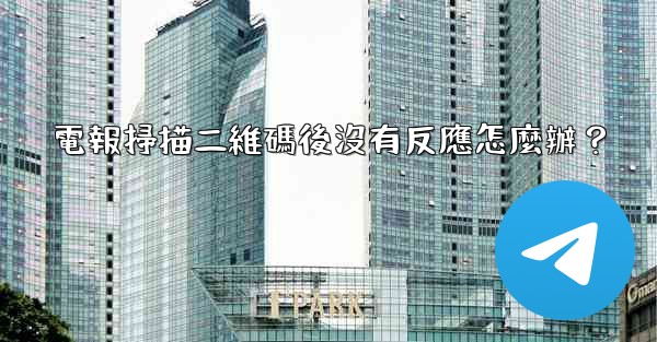 電報掃描二維碼後沒有反應怎麼辦？