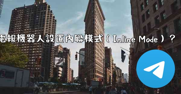 如何為電報機器人設置內聯模式（Inline Mode）？