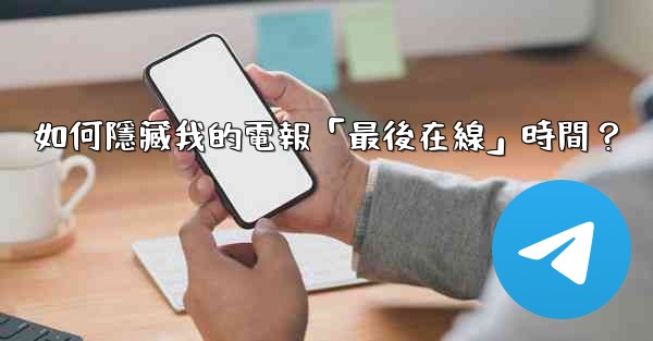 如何隱藏我的電報「最後在線」時間？