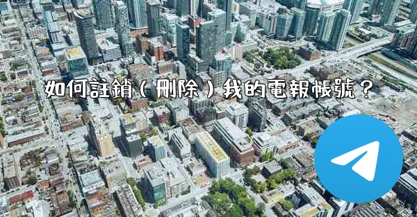 如何註銷（刪除）我的電報帳號？