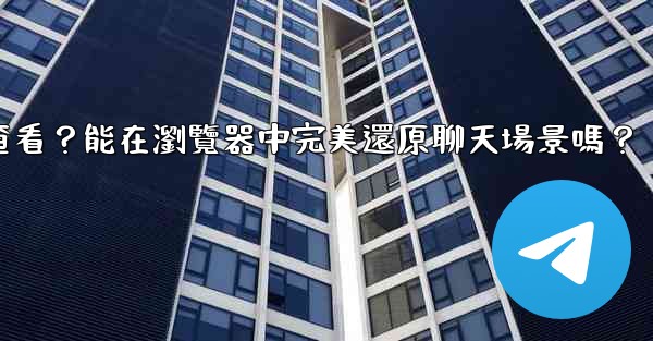 電報導出的HTML文件如何查看？能在瀏覽器中完美還原聊天場景嗎？