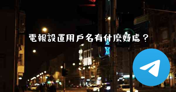 電報設置用戶名有什麼好處？