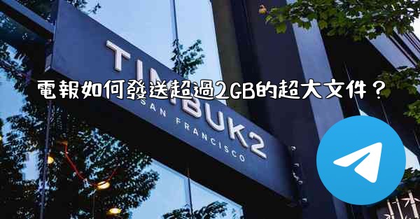 電報如何發送超過2GB的超大文件？