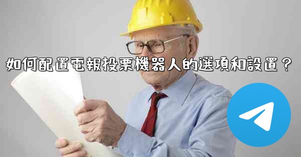 如何配置電報投票機器人的選項和設置？