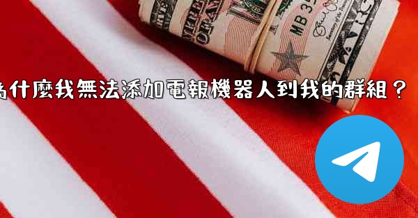 為什麼我無法添加電報機器人到我的群組？