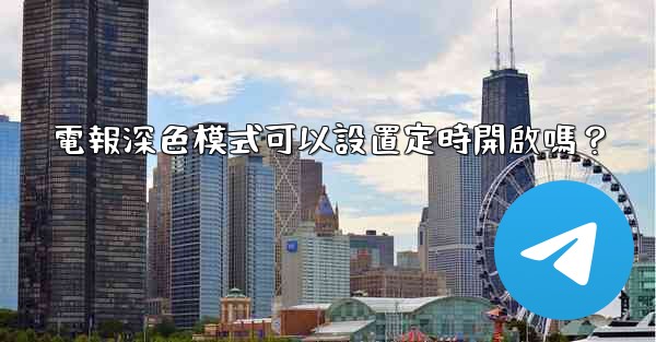 電報深色模式可以設置定時開啟嗎？