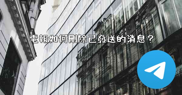 電報如何刪除已發送的消息？