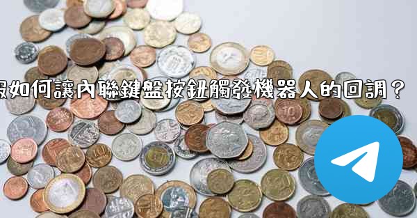 電報如何讓內聯鍵盤按鈕觸發機器人的回調？