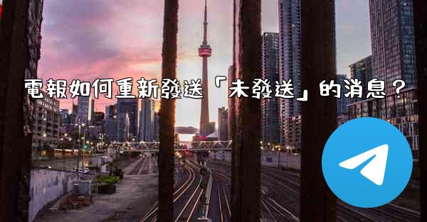 <b>電報如何重新發送「未發送」的消息？</b>