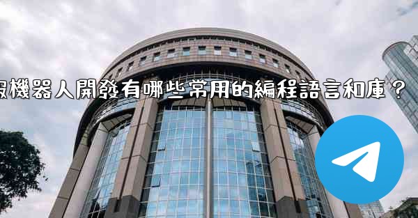 電報機器人開發有哪些常用的編程語言和庫？