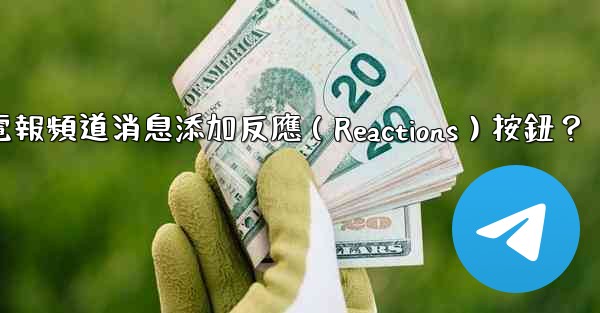 如何為電報頻道消息添加反應（Reactions）按鈕？